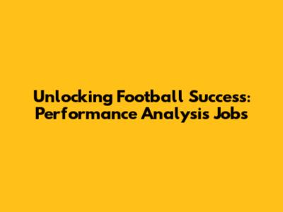 Unlocking Football Success: Performance Analysis Jobs