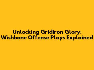 Unlocking Gridiron Glory: Wishbone Offense Plays Explained