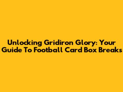 Unlocking Gridiron Glory: Your Guide To Football Card Box Breaks