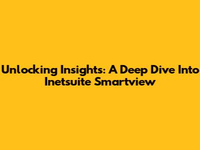 Unlocking Insights: A Deep Dive Into Inetsuite Smartview