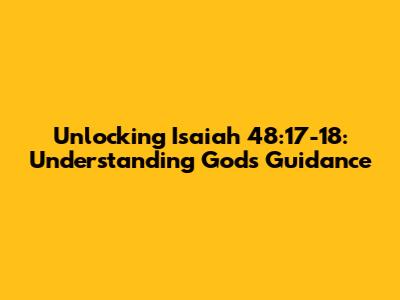 Unlocking Isaiah 48:17-18: Understanding God's Guidance