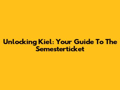 Unlocking Kiel: Your Guide To The Semesterticket
