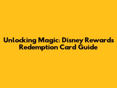 Unlocking Magic: Disney Rewards Redemption Card Guide