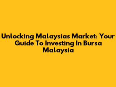 Unlocking Malaysia's Market: Your Guide To Investing In Bursa Malaysia