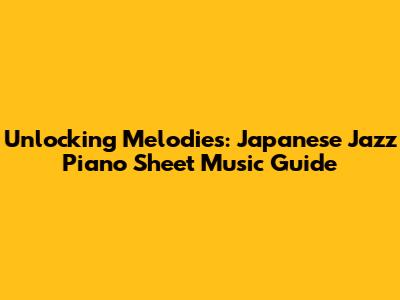 Unlocking Melodies: Japanese Jazz Piano Sheet Music Guide