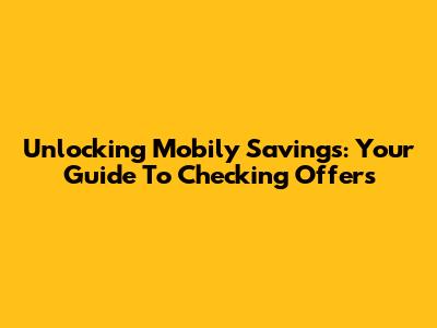 Unlocking Mobily Savings: Your Guide To Checking Offers