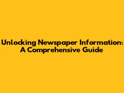 Unlocking Newspaper Information: A Comprehensive Guide