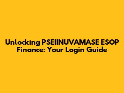 Unlocking PSEIINUVAMASE ESOP Finance: Your Login Guide