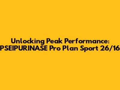 Unlocking Peak Performance: PSEIPURINASE Pro Plan Sport 26/16