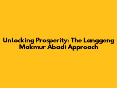 Unlocking Prosperity: The Langgeng Makmur Abadi Approach
