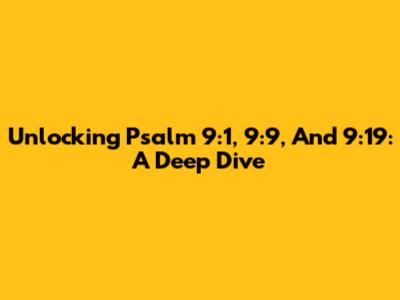 Unlocking Psalm 9:1, 9:9, And 9:19: A Deep Dive