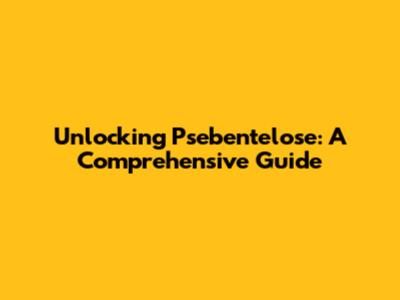 Unlocking Psebentelose: A Comprehensive Guide