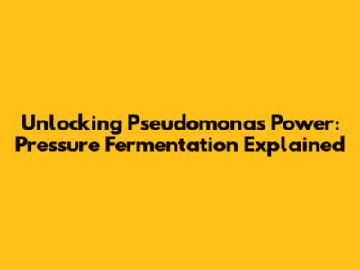 Unlocking Pseudomonas' Power: Pressure Fermentation Explained