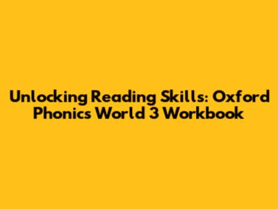 Unlocking Reading Skills: Oxford Phonics World 3 Workbook