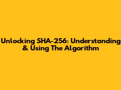 Unlocking SHA-256: Understanding & Using The Algorithm