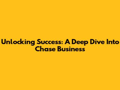 Unlocking Success: A Deep Dive Into Chase Business