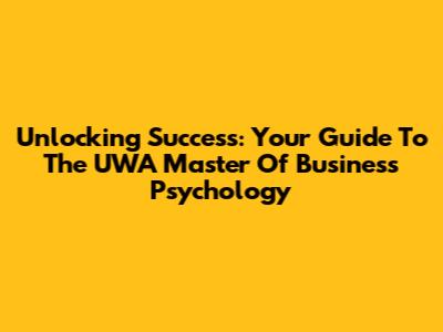 Unlocking Success: Your Guide To The UWA Master Of Business Psychology