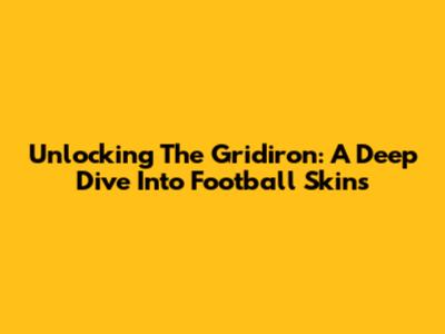 Unlocking The Gridiron: A Deep Dive Into Football Skins