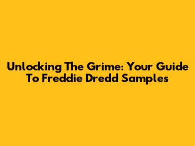 Unlocking The Grime: Your Guide To Freddie Dredd Samples