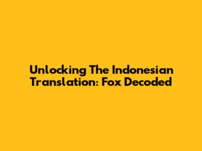 Unlocking The Indonesian Translation: Fox Decoded