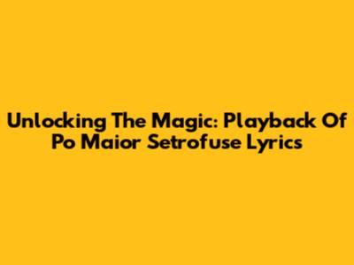Unlocking The Magic: Playback Of 'Po Maior Setrofuse' Lyrics