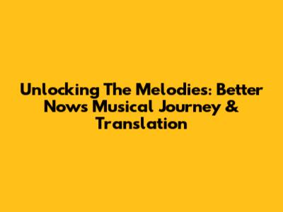 Unlocking The Melodies: Better Now's Musical Journey & Translation