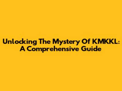 Unlocking The Mystery Of KMKKL: A Comprehensive Guide