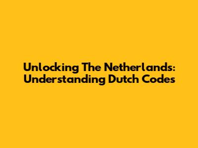 Unlocking The Netherlands: Understanding Dutch Codes