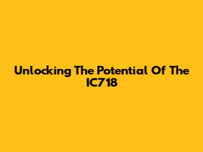 Unlocking The Potential Of The IC718