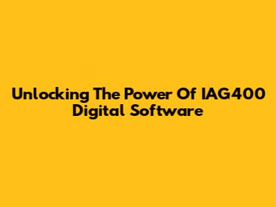 Unlocking The Power Of IAG400 Digital Software