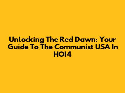 Unlocking The Red Dawn: Your Guide To The Communist USA In HOI4