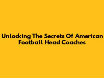 Unlocking The Secrets Of American Football Head Coaches