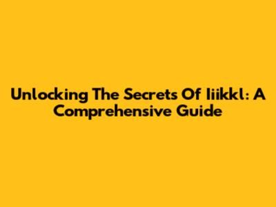 Unlocking The Secrets Of Iiikkl: A Comprehensive Guide