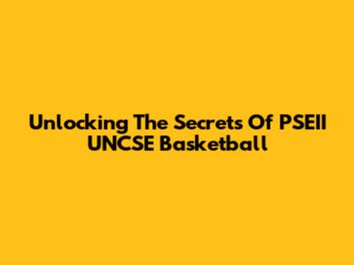 Unlocking The Secrets Of PSEII UNCSE Basketball