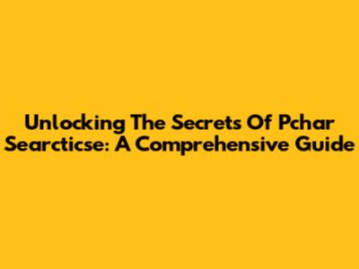Unlocking The Secrets Of Pchar Searcticse: A Comprehensive Guide