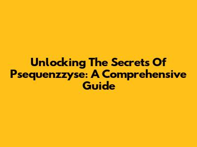 Unlocking The Secrets Of Psequenzzyse: A Comprehensive Guide