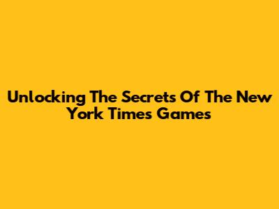 Unlocking The Secrets Of The New York Times Games