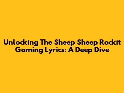 Unlocking The Sheep Sheep Rockit Gaming Lyrics: A Deep Dive