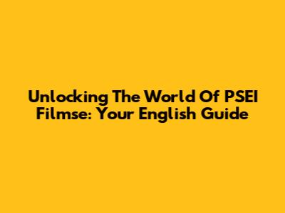 Unlocking The World Of PSEI Filmse: Your English Guide