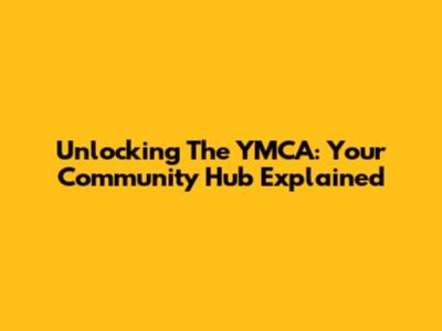 Unlocking The YMCA: Your Community Hub Explained