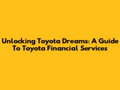 Unlocking Toyota Dreams: A Guide To Toyota Financial Services