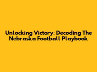 Unlocking Victory: Decoding The Nebraska Football Playbook