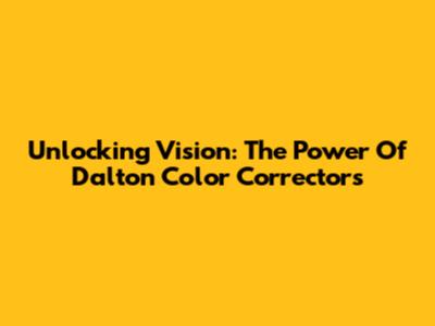 Unlocking Vision: The Power Of Dalton Color Correctors