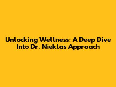 Unlocking Wellness: A Deep Dive Into Dr. Niekla's Approach