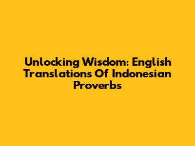Unlocking Wisdom: English Translations Of Indonesian Proverbs