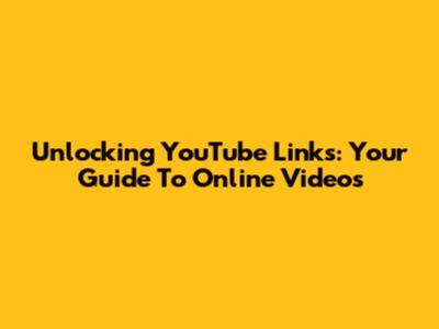 Unlocking YouTube Links: Your Guide To Online Videos