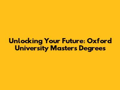 Unlocking Your Future: Oxford University Master's Degrees