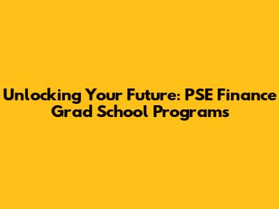 Unlocking Your Future: PSE Finance Grad School Programs