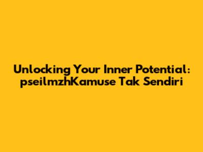 Unlocking Your Inner Potential: 'pseilmzhKamuse Tak Sendiri'