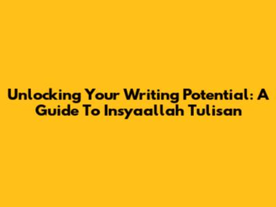 Unlocking Your Writing Potential: A Guide To 'Insyaallah Tulisan'